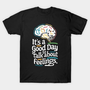 It's A Good Day To Talk About Feelings. Funny T-Shirt